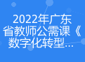 2022年广东省教师公需课《数字化转型与产业创新发展专题》答案